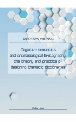 Cognitive semantics and onomasiological lexicography: the theory and practice of designing thematic dictionaries - Jarosław Wiliński - Ebook - 978-83-67162-21-0