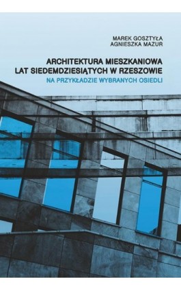 Architektura mieszkaniowa lat siedemdziesiątych w Rzeszowie na przykładzie wybranych osiedli - Marek Gosztyła - Ebook - 978-83-7934-220-4