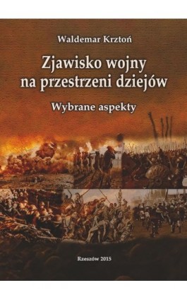Zjawisko wojny na przestrzeni dziejów. Wybrane aspekty - Waldemar Krztoń - Ebook - 978-83-7934-223-5