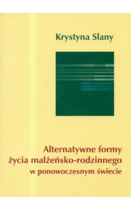 Alternatywne formy życia małżeńsko-rodzinnego w ponowoczesnym świecie - Krystyna Slany - Ebook - 978-83-7688-284-0