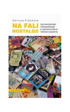 Na fali nostalgii. Lata osiemdziesiąte i dziewięćdziesiąte w najnowszej kulturze i literaturze popularnej - Dariusz Piechota - Ebook - 978-83-242-6644-9