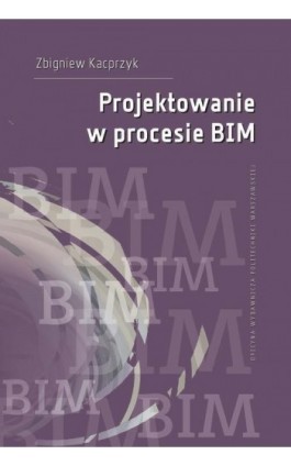 Projektowanie w procesie BIM - Zbigniew Kacprzyk - Ebook - 978-83-8156-414-4