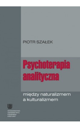 Psychoterapia analityczna między naturalizmem a kulturalizmem - Piotr Szałek - Ebook - 978-83-7525-059-6