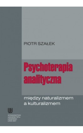Psychoterapia analityczna między naturalizmem a kulturalizmem - Piotr Szałek - Ebook - 978-83-7525-059-6