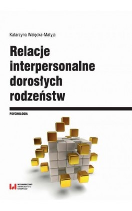 Relacje interpersonalne dorosłych rodzeństw w aspekcie funkcjonowania psychospołecznego - Katarzyna Walęcka-Matyja - Ebook - 978-83-8088-886-9