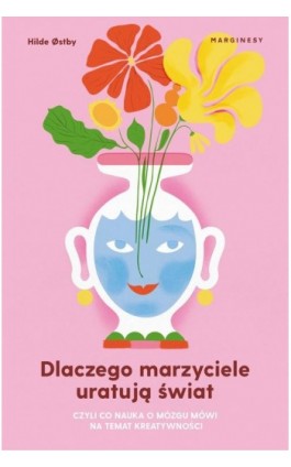 Dlaczego marzyciele uratują świat, czyli co nauka o mózgu mówi na temat kreatywności - Hilde østby - Ebook - 978-83-67262-84-2