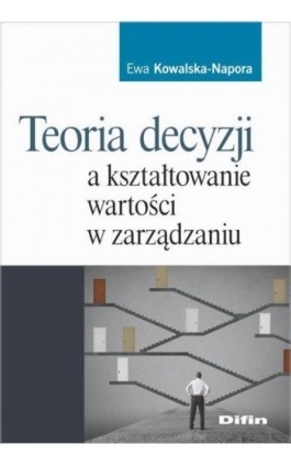 Teoria decyzji a kształtowanie wartości w zarządzaniu - Ewa Kowalska-Napora - Ebook - 978-83-7930-690-9