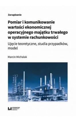 Pomiar i komunikowanie wartości ekonomicznej operacyjnego majątku trwałego w systemie rachunkowości - Marcin Michalak - Ebook - 978-83-8220-857-3