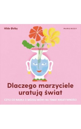 Dlaczego marzyciele uratują świat, czyli co nauka o mózgu mówi na temat kreatywności - Hilde østby - Audiobook - 978-83-67406-82-6