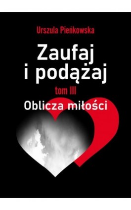 Zaufaj i podążaj. Tom III Oblicza miłości - Urszula Pieńkowska - Ebook - 978-83-67395-08-3