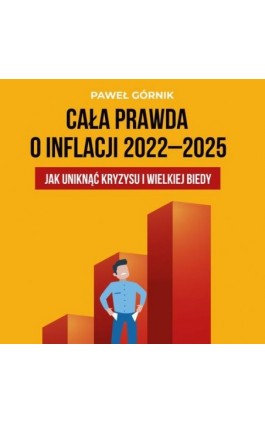 Cała prawda o inflacji 2022–2025. Jak uniknąć kryzysu i wielkiej biedy - Paweł Górnik - Audiobook - 978-83-67296-78-6
