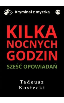 Kilka nocnych godzin. Sześć opowiadań kryminalno-sensacyjnych - Tadeusz Kostecki - Ebook - 978-83-67296-47-2