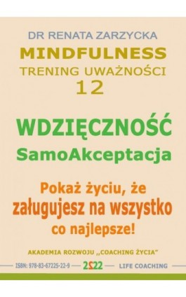 Wdzięczność - Samoakceptacja. Pokaż życiu, że zasługujesz na wszystko co najlepsze! Mindfulness - trening uwazności. cz. 12 - Dr Renata Zarzycka - Audiobook - 978-83-67225-22-9
