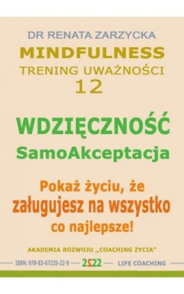 Wdzięczność - Samoakceptacja. Pokaż życiu, że zasługujesz na wszystko co najlepsze! Mindfulness - trening uwazności. cz. 12 - Dr Renata Zarzycka - Audiobook - 978-83-67225-22-9