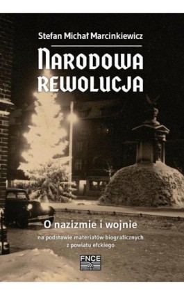 Narodowa rewolucja. O nazizmie i wojnie na podstawie materiałów biograficznych z powiatu ełckiego - Stefan Michał Marcinkiewicz - Ebook - 978-83-67372-32-9