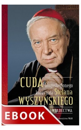 Cuda błogosławionego kardynała Stefana Wyszyńskiego. Świadectwa - Gabriel Bartoszewski - Ebook - 978-83-277-2805-0