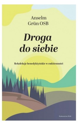 Droga do siebie. Rekolekcje benedyktyńskie w codzienności - Anselm Grün - Ebook - 978-83-277-3216-3