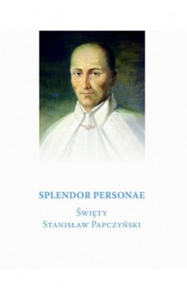 Splendor Personae. Święty Stanisław Papczyński - Bogumił Gacka - Ebook - 978-83-8281-016-5