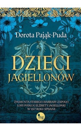 Dzieci Jagiellonów. Zygmunta Starego i Barbary Zapolyi losy podług Elżbiety Jagiellonki w 1517 roku spisane - Dorota Pająk-Puda - Ebook - 978-83-7779-831-7