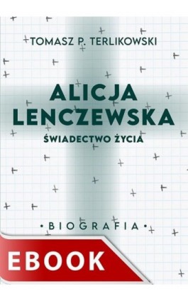 Alicja Lenczewska. Świadectwo życia - Tomasz P. Terlikowski - Ebook - 978-83-277-2948-4