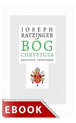 Bóg Chrystusa. Medytacje trynitarne - Joseph Ratzinger - Ebook - 978-83-277-2999-6