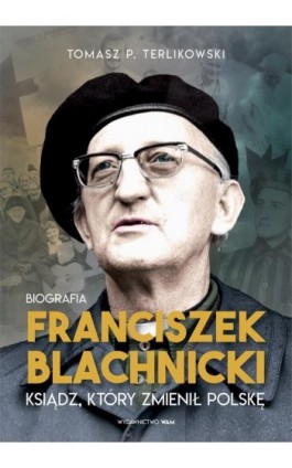 Franciszek Blachnicki. Ksiądz, który zmienił Polskę - Tomasz Terlikowski - Ebook - 978-83-277-2712-1