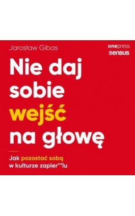 Nie daj sobie wejść na głowę. Jak pozostać sobą w kulturze zapier**lu - Jarosław Gibas - Audiobook - 978-83-8322-052-9