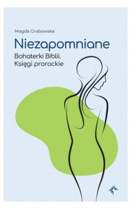 Niezapomniane. Bohaterki Biblii. Księgi prorockie - Magda Grabowska - Ebook - 978-83-66665-82-8