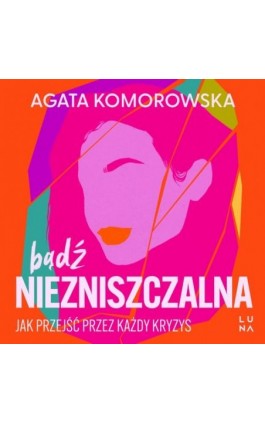 Bądź niezniszczalna. Jak przejść przez każdy kryzys - Agata Komorowska - Audiobook - 978-83-67510-03-5