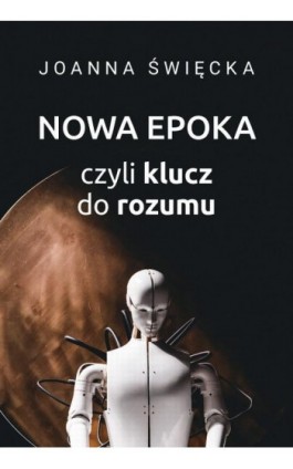 Nowa epoka, czyli klucz do rozumu - Joanna Święcka - Ebook - 978-83-66941-38-0