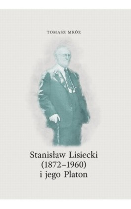 Stanisław Lisiecki (1872-1960) i jego Platon - Tomasz Mróz - Ebook - 978-83-66941-39-7