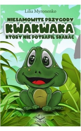 Niesamowite przygody Kwakwaka który nie potrafił skakać - Lilia Myronenko - Ebook - 978-83-67348-17-1