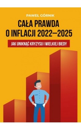 Cała prawda o inflacji 2022–2025. Jak uniknąć kryzysu i wielkiej biedy - Paweł Górnik - Ebook - 978-83-67296-10-6