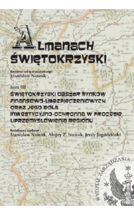 Almanach Świętokrzyski, tom III, Świętokrzyski obszar rynków finansowo-ubezpieczeniowych oraz jego rola inwestycyjno-ochronna w  - Alojzy Z. Nowak - Ebook - 978-83-65402-71-4