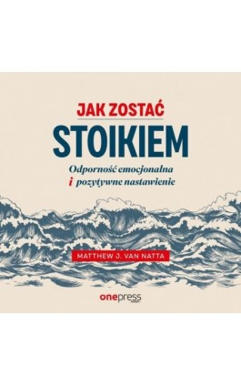 Jak zostać stoikiem. Odporność emocjonalna i pozytywne nastawienie - Matthew Van Natta - Audiobook - 978-83-283-7335-8