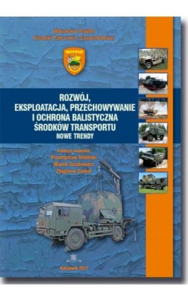 Rozwój, eksploatacja, przechowywanie i ochrona balistyczna środków transportu. Nowe trendy - Ebook - 978-83-7798-407-9