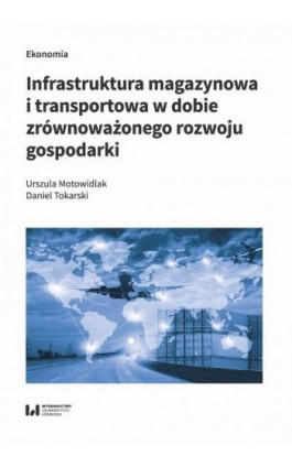 Infrastruktura magazynowa i transportowa w dobie zrównoważonego rozwoju gospodarki - Urszula Motowidlak - Ebook - 978-83-8220-944-0
