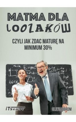 Matma dla Loozaków, czyli jak zdać Maturę na minimum 30% - Oliwia Ibrom - Ebook - 978-83-65645-75-3