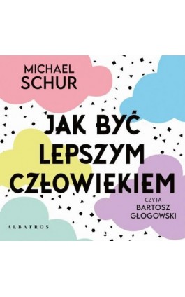 JAK BYĆ LEPSZYM CZŁOWIEKIEM. PROSTE ODPOWIEDZI NA TRUDNE MORALNIE PYTANIA. - Michael Schur - Audiobook - 978-83-8215-967-7