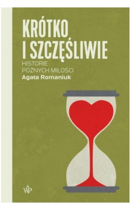 Krótko i szczęśliwie. Historie późnych miłości - Agata Romaniuk - Ebook - 9788367324984