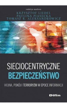 Sieciocentryczne bezpieczeństwo. Wojna, pokój i terroryzm w epoce informacji - Paulina Piasecka - Ebook - 978-83-7930-272-7