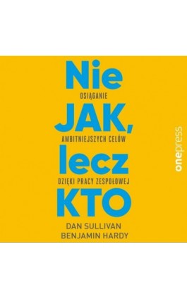 Nie JAK, lecz KTO. Osiąganie ambitniejszych celów dzięki pracy zespołowej - Dana Sullivan - Audiobook - 978-83-8322-222-6