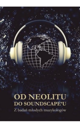 Od neolitu do soundscape'u. Z badań młodych muzykologów - Ebook - 978-83-7395-973-6