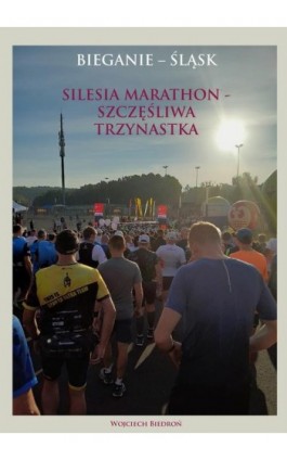 Silesia maraton - szczęśliwa trzynastka - Wojciech Biedroń - Ebook - 978-83-952393-6-6