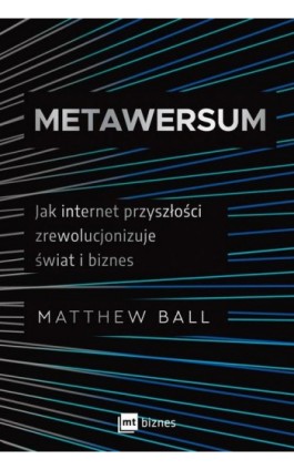 Metawersum. Jak internet przyszłości zrewolucjonizuje świat i biznes - Matthew Ball - Ebook - 978-83-8231-193-8
