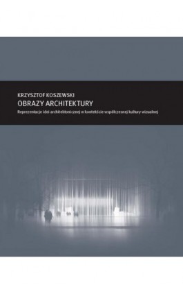 Zeszyt „Architektura” nr 16, Obrazy architektury. Reprezentacje idei architektonicznej w kontekście współczesnej kultury wizualn - Krzysztof Koszewski - Ebook - 978-83-8156-464-9