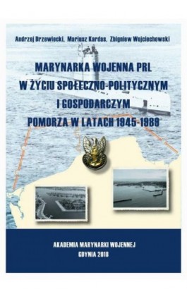 Marynarka Wojenna PRL w życiu społeczno-politycznym i gospodarczym Pomorza w latach 1945-1989 - Andrzej Drzewiecki - Ebook - 978-83-964532-7-3