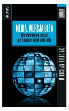 Media, wersja beta. Film i telewizja w czasach gier komputerowych i internetu - Mirosław Filiciak - Ebook - 978-83-63434-91-5