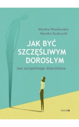 Jak być szczęśliwym dorosłym bez szczęśliwego dzieciństwa - Monika Szubrycht - Ebook - 978-83-277-2862-3