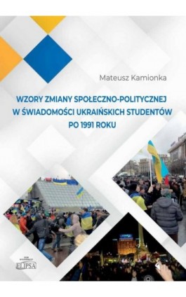 Wzory zmiany społeczno-politycznej w świadomości ukraińskich studentów po 1991 roku - Mateusz Kamionka - Ebook - 978-83-8017-422-1
